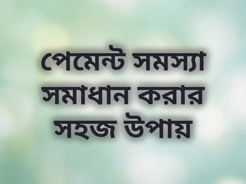 পেমেন্ট সমস্যা সমাধান করার সহজ উপায়