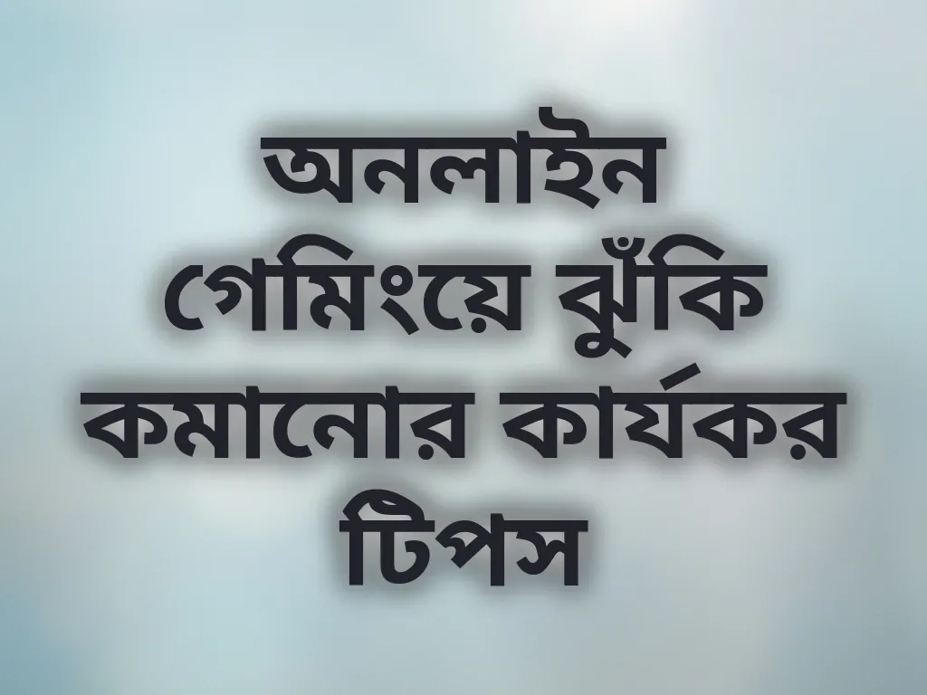 অনলাইন গেমিংয়ে ঝুঁকি কমানোর কার্যকর টিপস